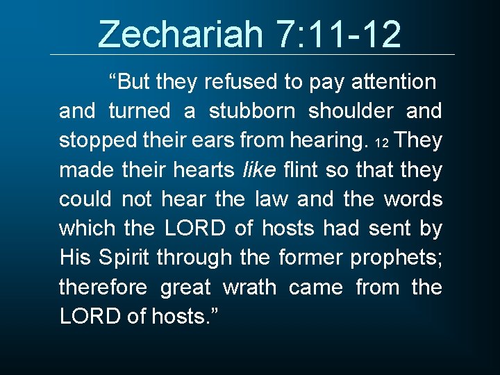 Zechariah 7: 11 -12 “But they refused to pay attention and turned a stubborn