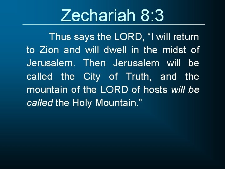 Zechariah 8: 3 Thus says the LORD, “I will return to Zion and will