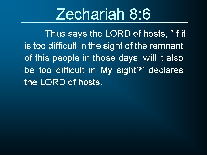 Zechariah 8: 6 Thus says the LORD of hosts, “If it is too difficult