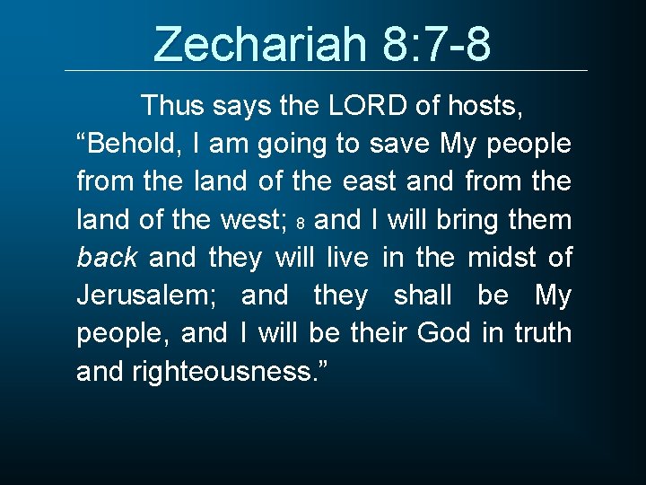 Zechariah 8: 7 -8 Thus says the LORD of hosts, “Behold, I am going