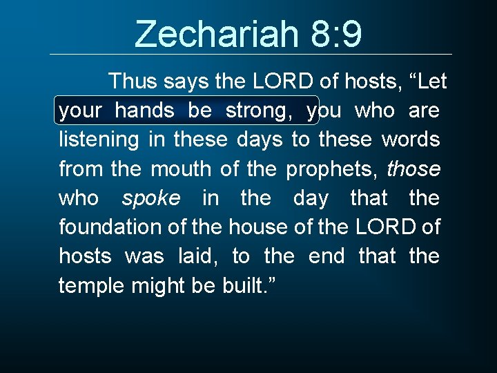 Zechariah 8: 9 Thus says the LORD of hosts, “Let your hands be strong,