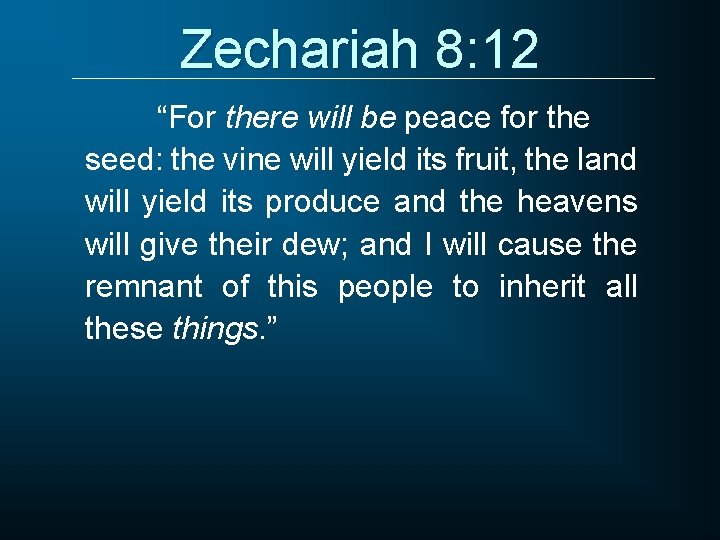 Zechariah 8: 12 “For there will be peace for the seed: the vine will