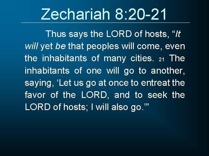 Zechariah 8: 20 -21 Thus says the LORD of hosts, “It will yet be