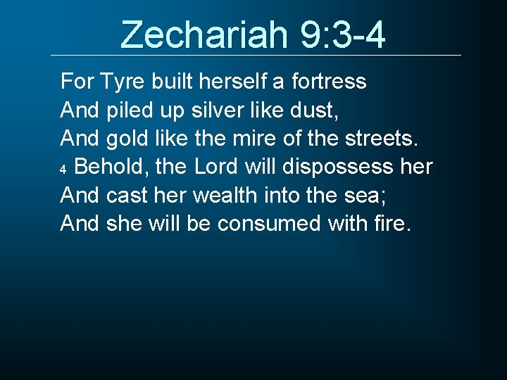 Zechariah 9: 3 -4 For Tyre built herself a fortress And piled up silver