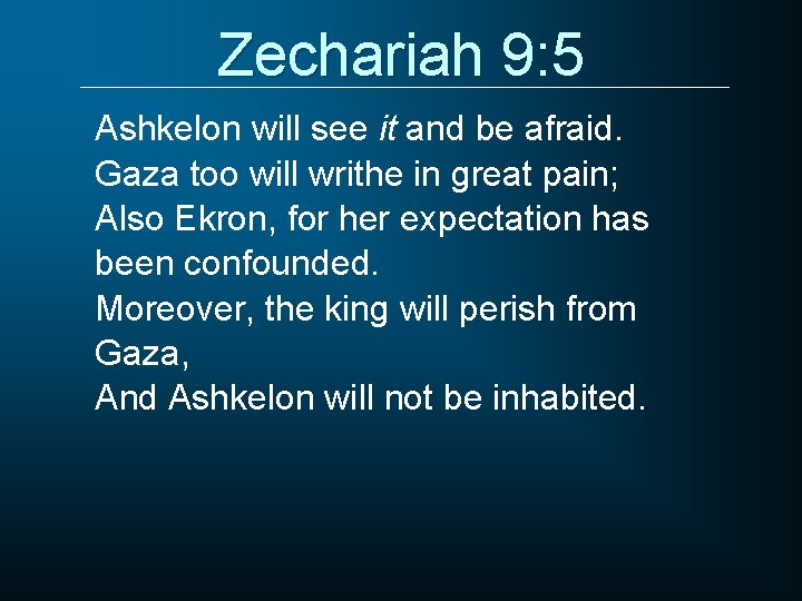 Zechariah 9: 5 Ashkelon will see it and be afraid. Gaza too will writhe