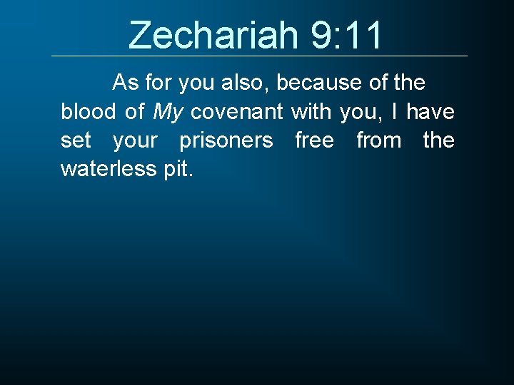 Zechariah 9: 11 As for you also, because of the blood of My covenant
