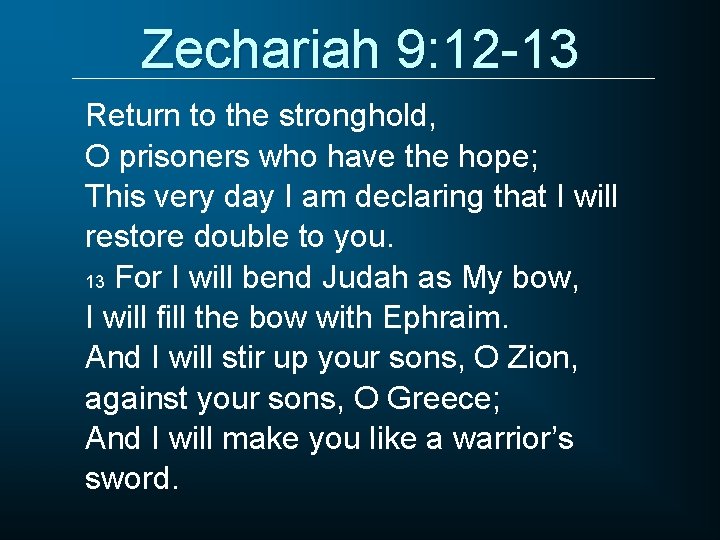 Zechariah 9: 12 -13 Return to the stronghold, O prisoners who have the hope;