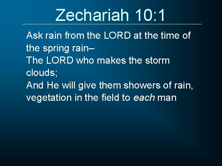 Zechariah 10: 1 Ask rain from the LORD at the time of the spring