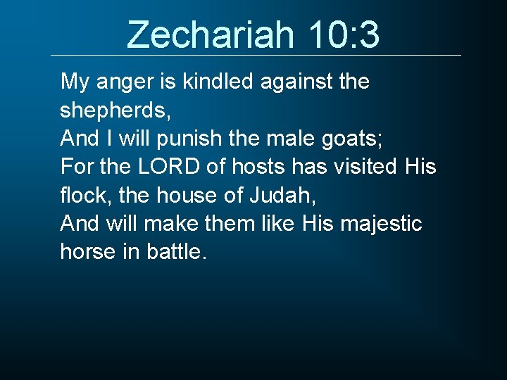 Zechariah 10: 3 My anger is kindled against the shepherds, And I will punish