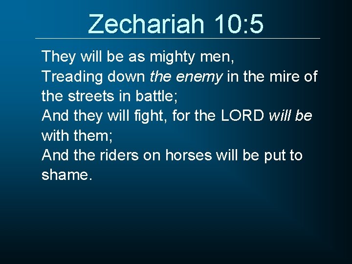 Zechariah 10: 5 They will be as mighty men, Treading down the enemy in