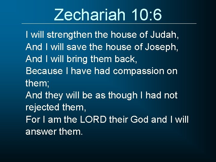Zechariah 10: 6 I will strengthen the house of Judah, And I will save