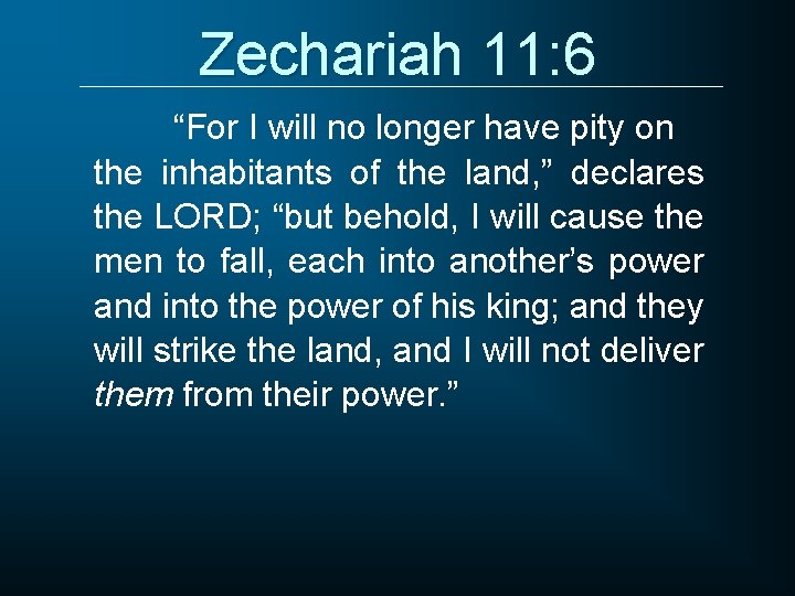 Zechariah 11: 6 “For I will no longer have pity on the inhabitants of