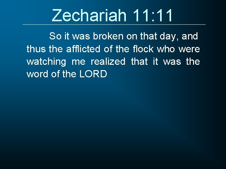 Zechariah 11: 11 So it was broken on that day, and thus the afflicted