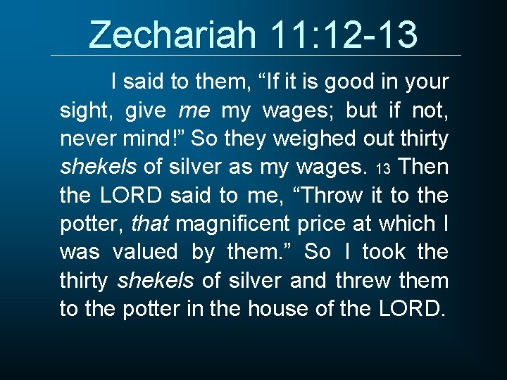Zechariah 11: 12 -13 I said to them, “If it is good in your