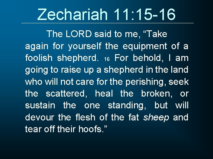 Zechariah 11: 15 -16 The LORD said to me, “Take again for yourself the