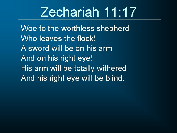 Zechariah 11: 17 Woe to the worthless shepherd Who leaves the flock! A sword