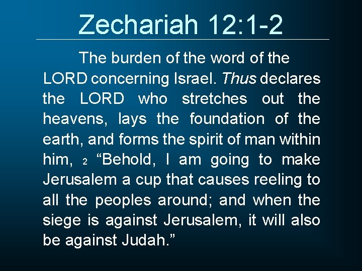 Zechariah 12: 1 -2 The burden of the word of the LORD concerning Israel.