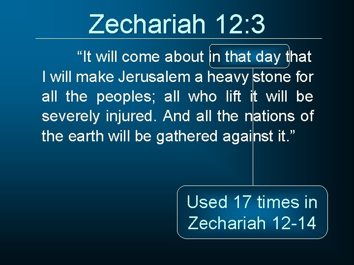 Zechariah 12: 3 “It will come about in that day that I will make