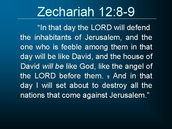 Zechariah 12: 8 -9 “In that day the LORD will defend the inhabitants of