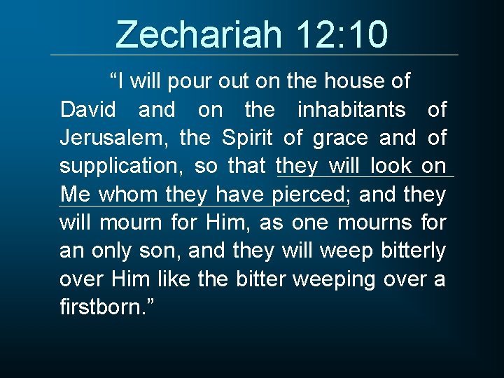 Zechariah 12: 10 “I will pour out on the house of David and on