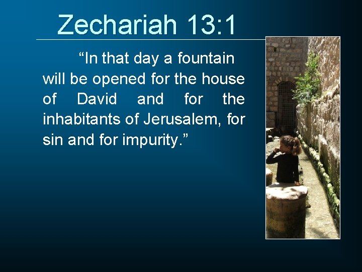 Zechariah 13: 1 “In that day a fountain will be opened for the house