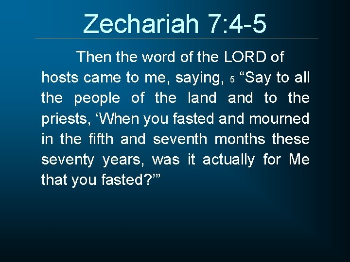 Zechariah 7: 4 -5 Then the word of the LORD of hosts came to