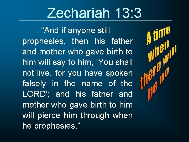 Zechariah 13: 3 “And if anyone still prophesies, then his father and mother who