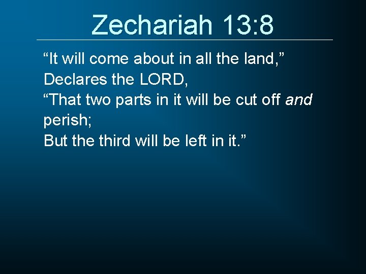 Zechariah 13: 8 “It will come about in all the land, ” Declares the
