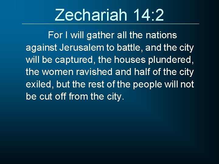 Zechariah 14: 2 For I will gather all the nations against Jerusalem to battle,