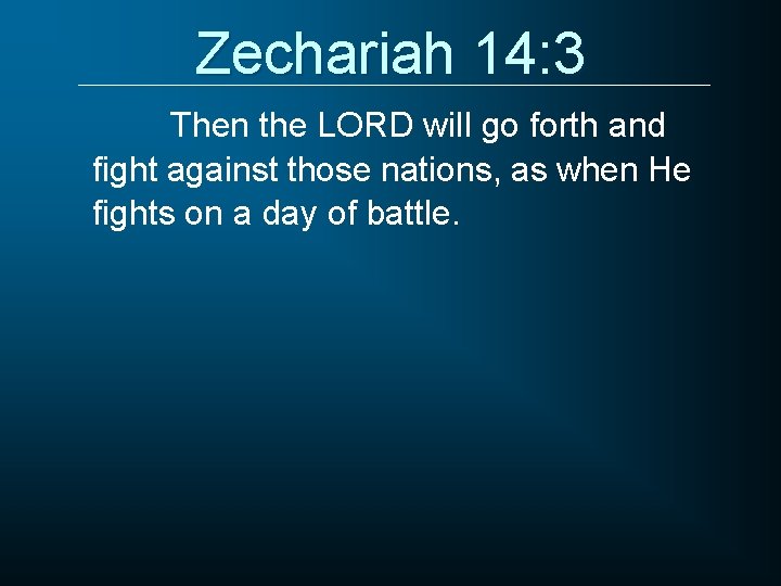 Zechariah 14: 3 Then the LORD will go forth and fight against those nations,