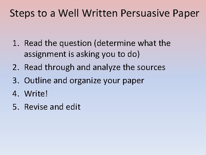 Steps to a Well Written Persuasive Paper 1. Read the question (determine what the