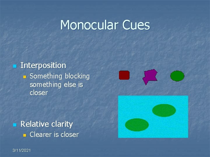 Monocular Cues n Interposition n n Something blocking something else is closer Relative clarity