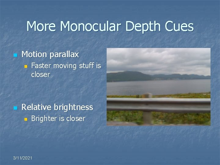 More Monocular Depth Cues n Motion parallax n n Faster moving stuff is closer