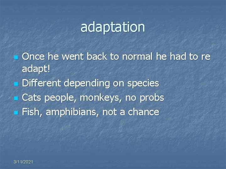adaptation n n Once he went back to normal he had to re adapt!