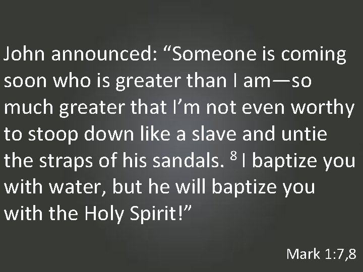 John announced: “Someone is coming soon who is greater than I am—so much greater