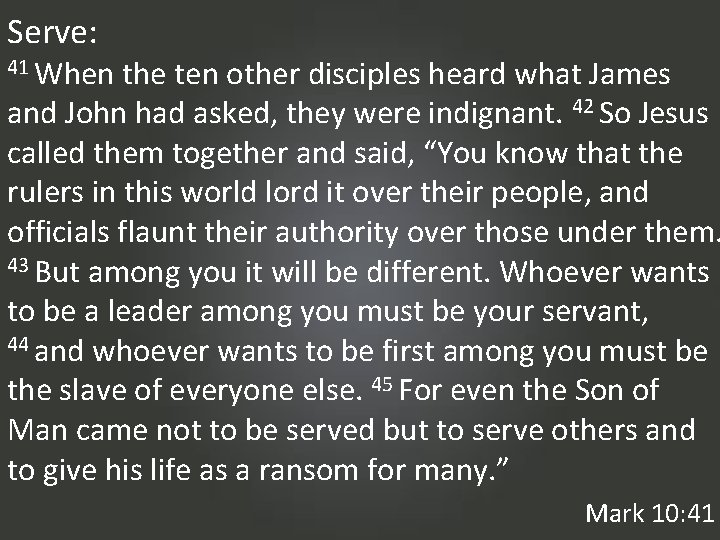Serve: 41 When the ten other disciples heard what James and John had asked,