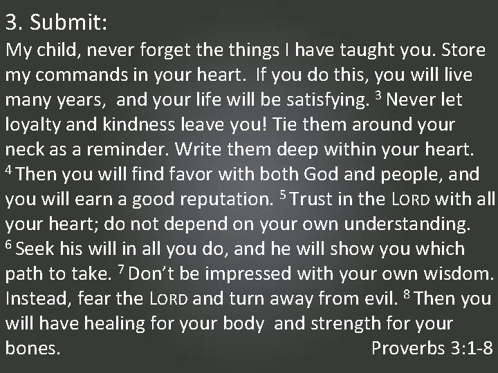 3. Submit: My child, never forget the things I have taught you. Store my