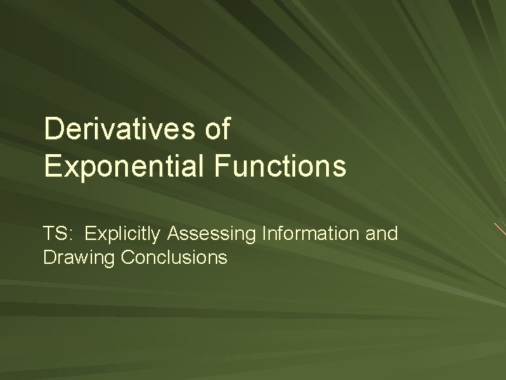 Derivatives of Exponential Functions TS: Explicitly Assessing Information and Drawing Conclusions 