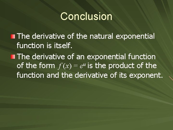 Conclusion The derivative of the natural exponential function is itself. The derivative of an