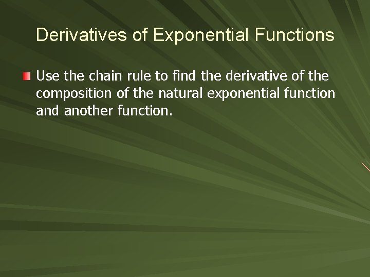 Derivatives of Exponential Functions Use the chain rule to find the derivative of the