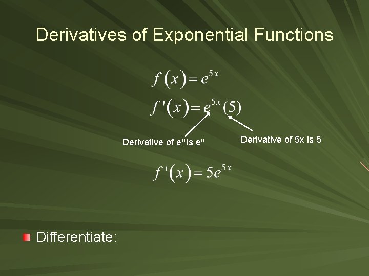 Derivatives of Exponential Functions Derivative of eu is eu Differentiate: Derivative of 5 x