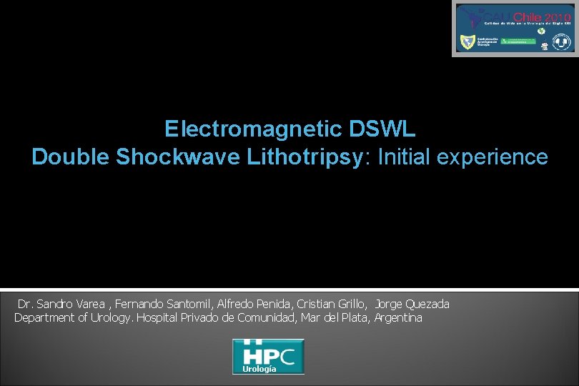 Electromagnetic DSWL Double Shockwave Lithotripsy: Initial experience Dr. Sandro Varea , Fernando Santomil, Alfredo