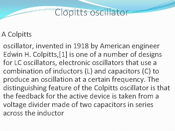 Clopitts oscillator A Colpitts oscillator, invented in 1918 by American engineer Edwin H. Colpitts,