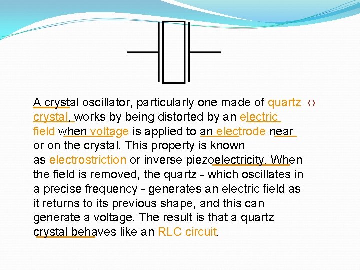 A crystal oscillator, particularly one made of quartz O crystal, works by being distorted