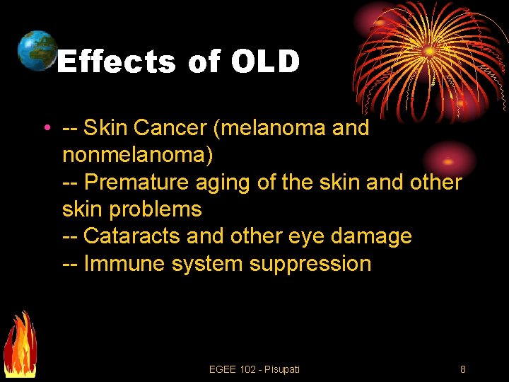 Effects of OLD • -- Skin Cancer (melanoma and nonmelanoma) -- Premature aging of