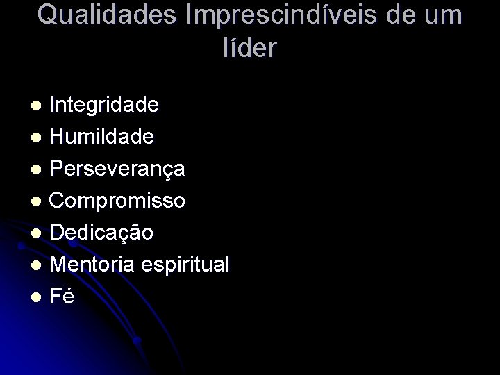 Qualidades Imprescindíveis de um líder Integridade l Humildade l Perseverança l Compromisso l Dedicação