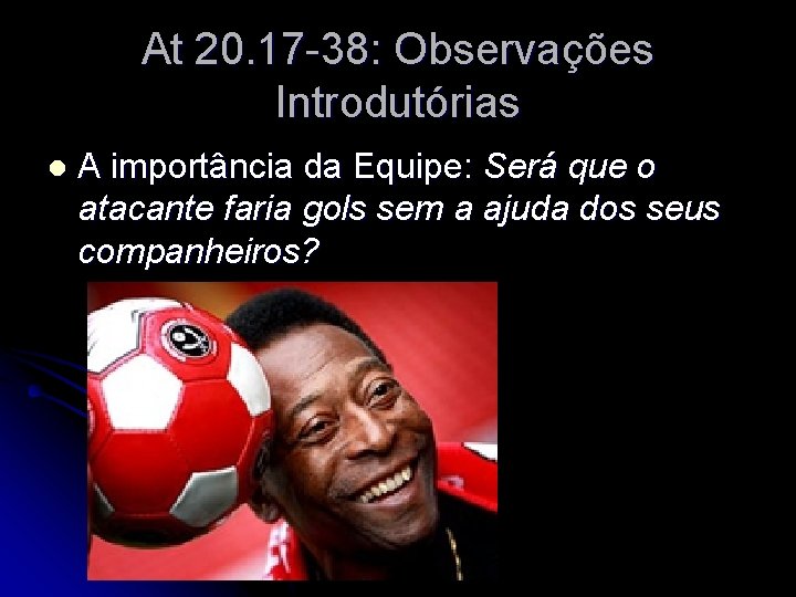 At 20. 17 -38: Observações Introdutórias l A importância da Equipe: Será que o