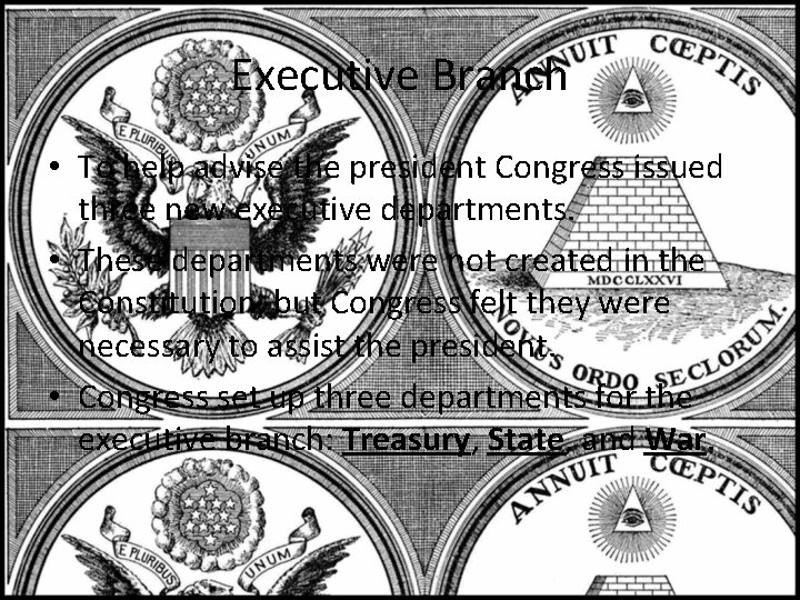 Executive Branch • To help advise the president Congress issued three new executive departments.