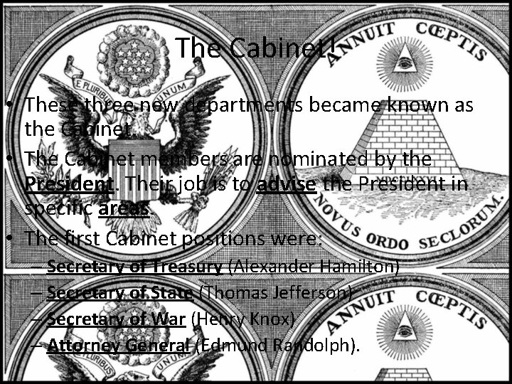 The Cabinet! • These three new departments became known as the Cabinet. • The