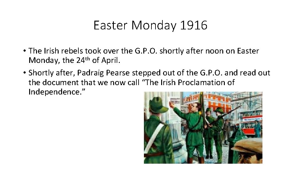 Easter Monday 1916 • The Irish rebels took over the G. P. O. shortly Easter Monday 1916 • The Irish rebels took over the G. P. O. shortly